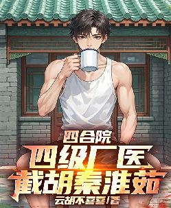 四合院：四级厂医，截胡秦淮茹